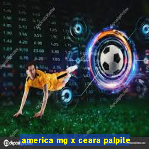 america mg x ceara palpite