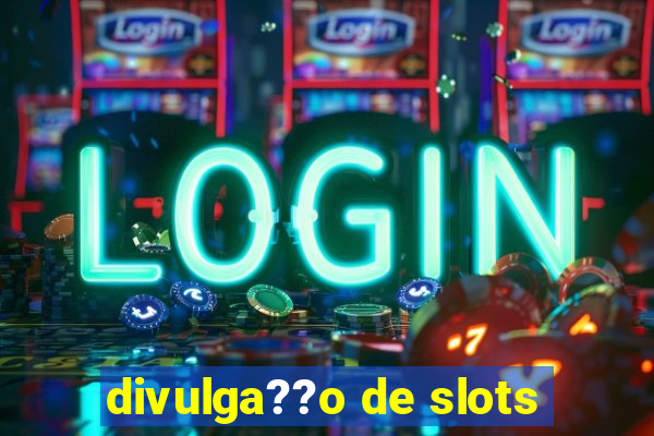 divulga??o de slots