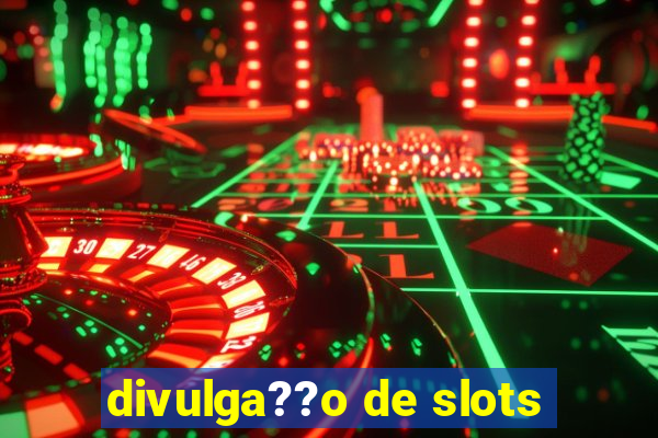 divulga??o de slots