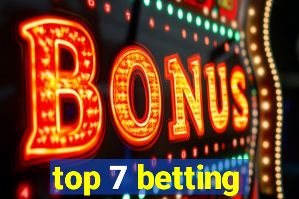 top 7 betting