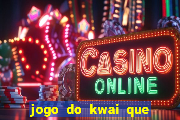 jogo do kwai que ganha dinheiro