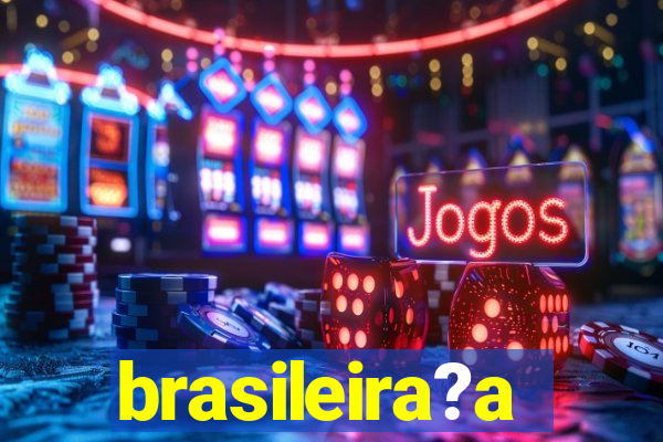 brasileira?a