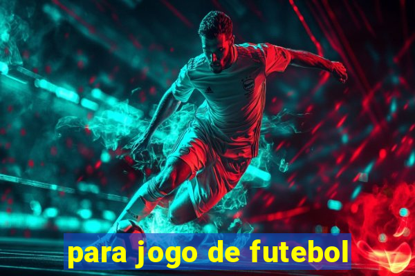 para jogo de futebol