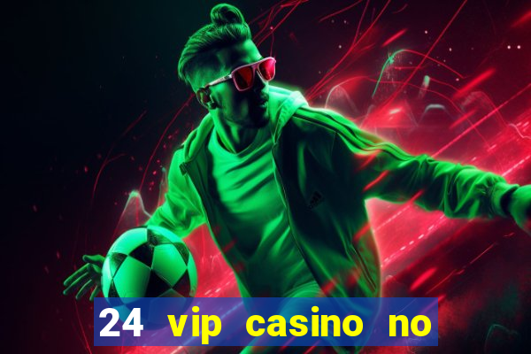 24 vip casino no deposit bonus