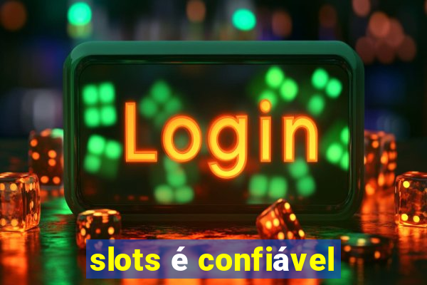 slots é confiável