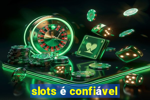 slots é confiável