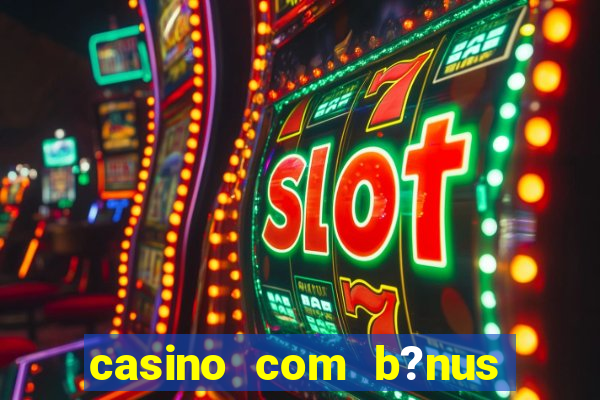 casino com b?nus no cadastro