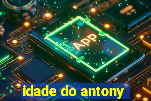 idade do antony