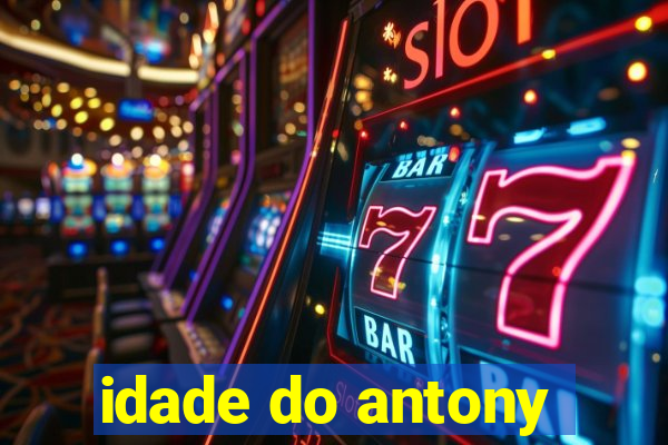 idade do antony