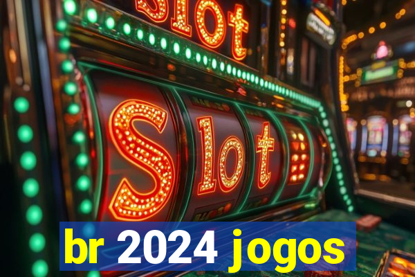 br 2024 jogos