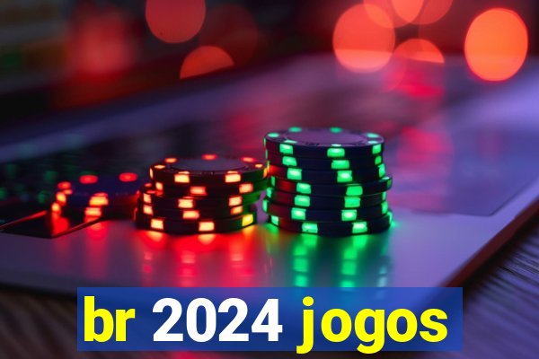 br 2024 jogos