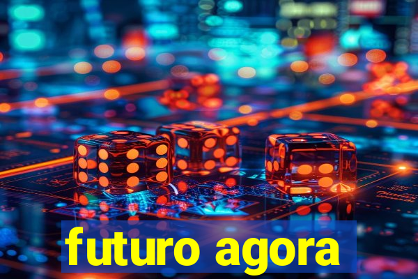 futuro agora