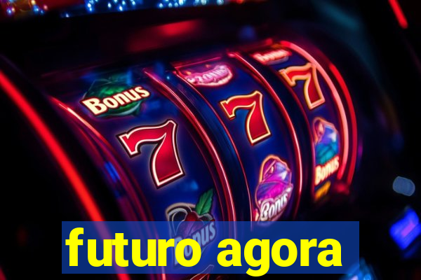 futuro agora