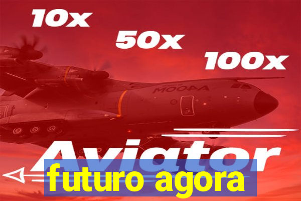 futuro agora