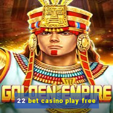 22 bet casino play free