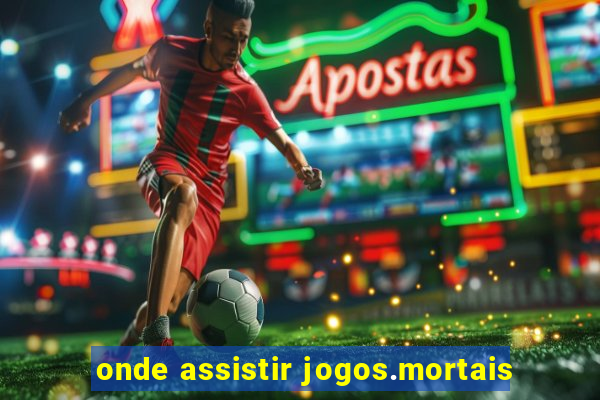 onde assistir jogos.mortais