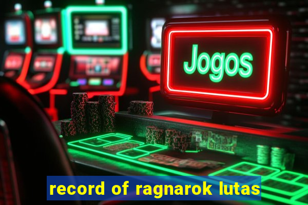 record of ragnarok lutas