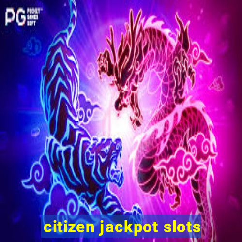 citizen jackpot slots