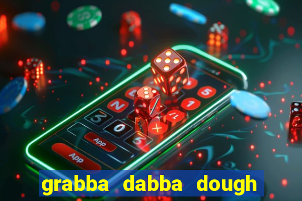 grabba dabba dough slot game