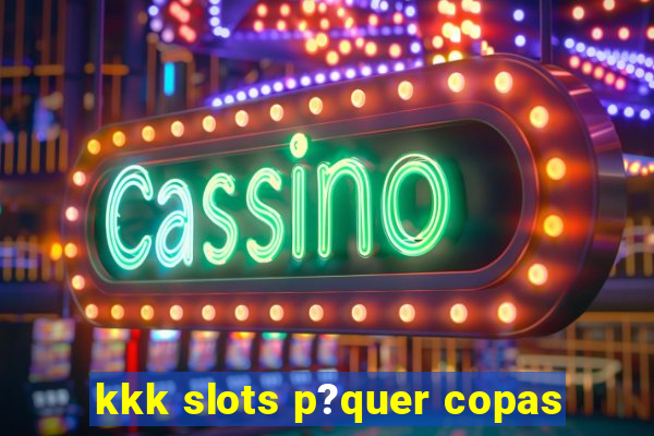 kkk slots p?quer copas