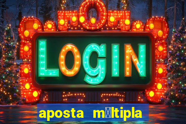 aposta m煤ltipla como funciona