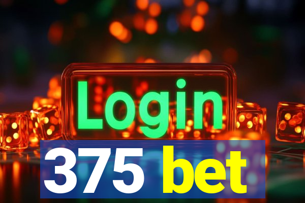 375 bet