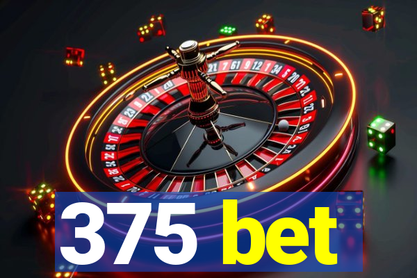 375 bet