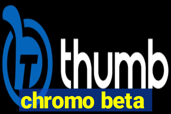 chromo beta