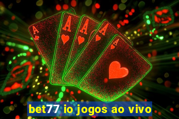 bet77 io jogos ao vivo