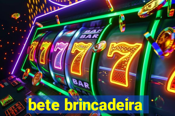 bete brincadeira