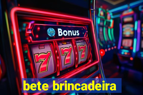 bete brincadeira