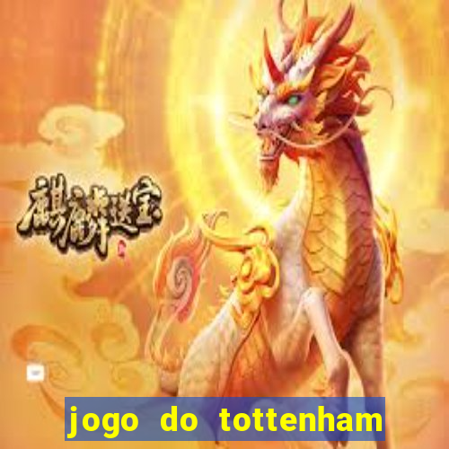 jogo do tottenham ao vivo hoje