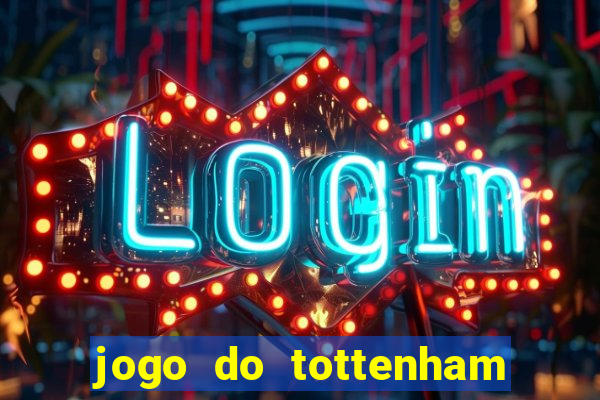 jogo do tottenham ao vivo hoje