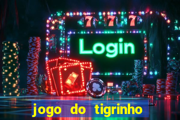 jogo do tigrinho plataforma nova