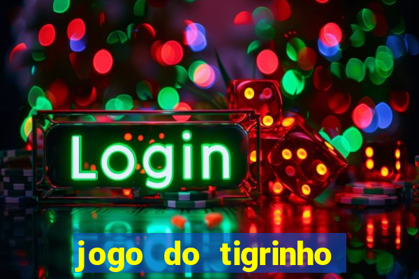 jogo do tigrinho plataforma nova