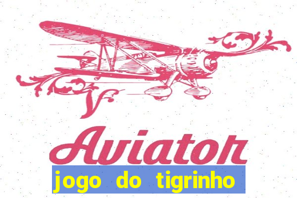 jogo do tigrinho sem deposito