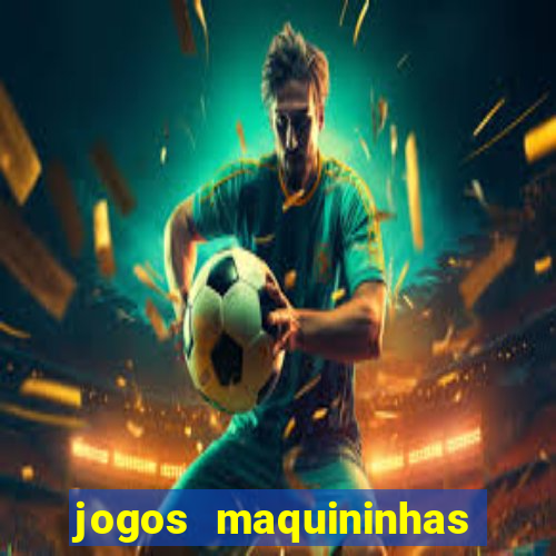 jogos maquininhas ca?a niqueis gratis