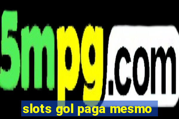 slots gol paga mesmo