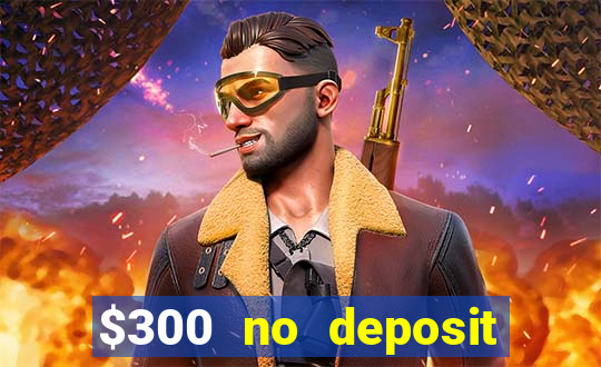 $300 no deposit casino bonus