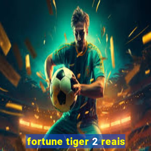 fortune tiger 2 reais