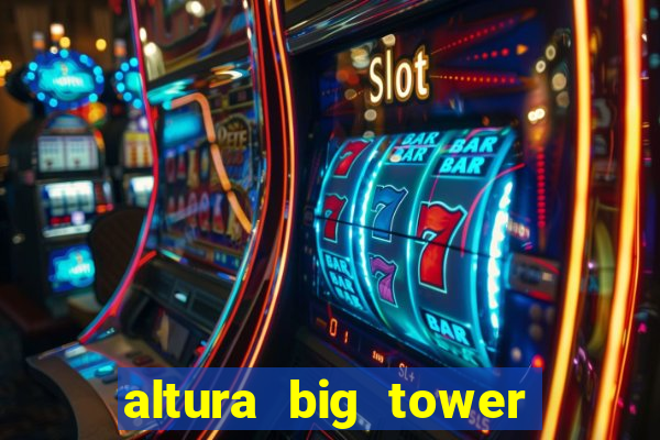 altura big tower beto carrero