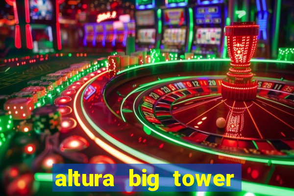 altura big tower beto carrero