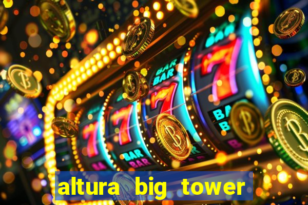 altura big tower beto carrero