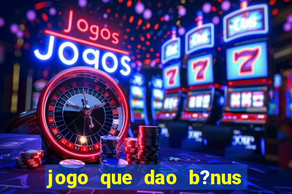 jogo que dao b?nus no cadastro