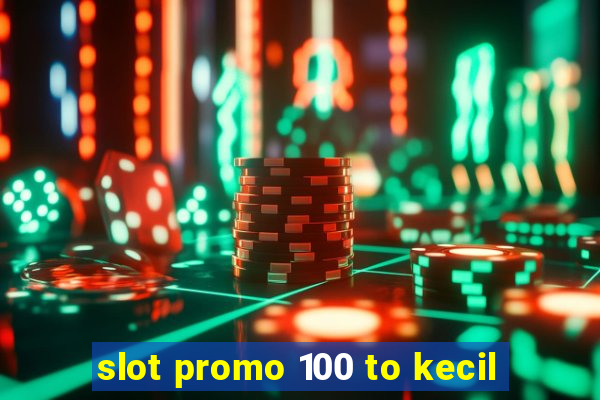 slot promo 100 to kecil