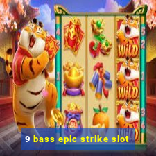 9 bass epic strike slot