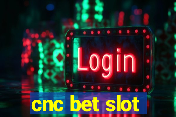 cnc bet slot