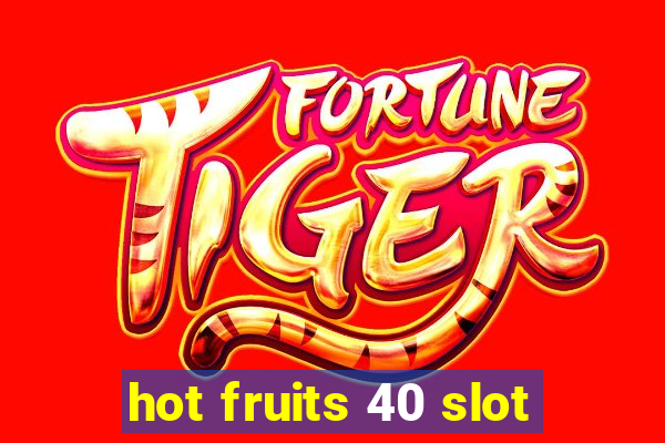 hot fruits 40 slot