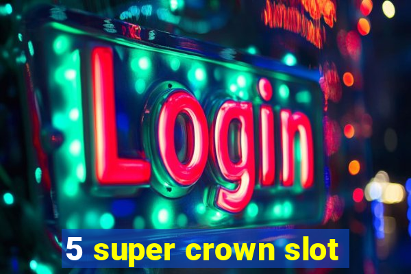 5 super crown slot