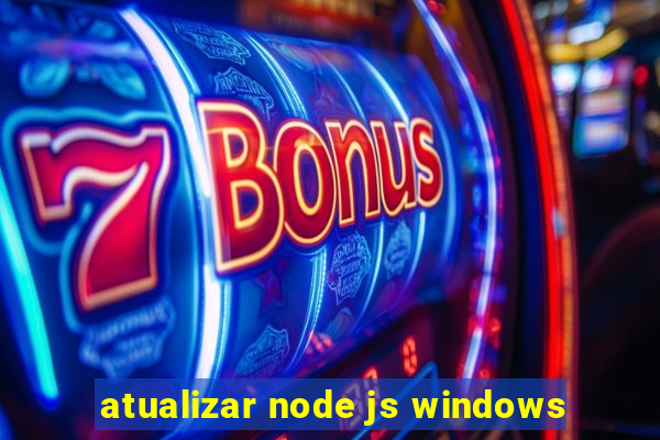 atualizar node js windows